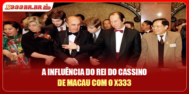 A influência do rei do Cassino de Macau com o X333
