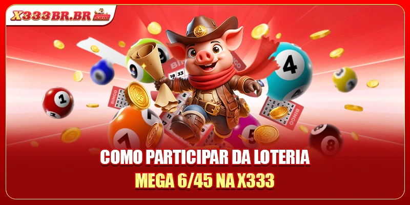 Como participar da loteria Mega 6/45 na X333