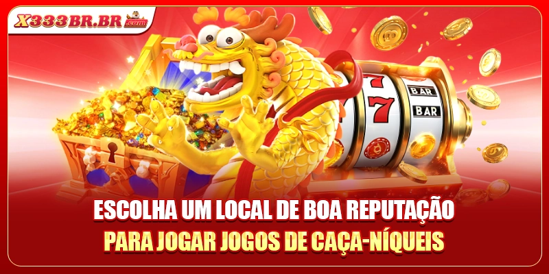 Escolha um local de boa reputação para jogar jogos de caça-níqueis