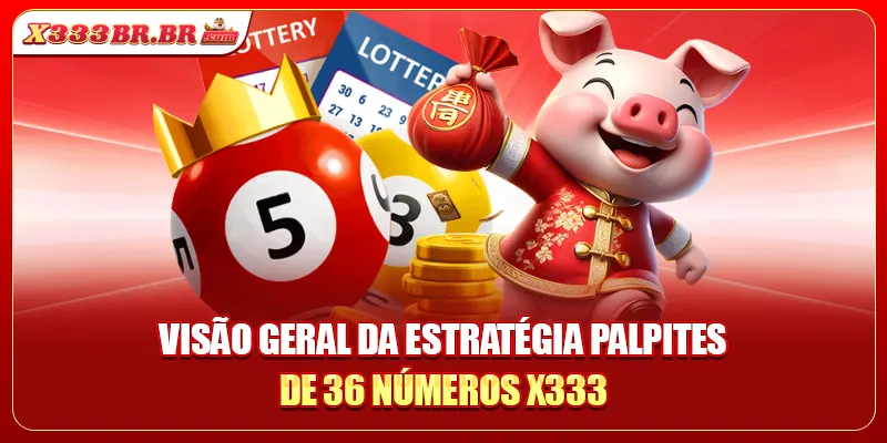 Visão geral da estratégia palpites de 36 números X333